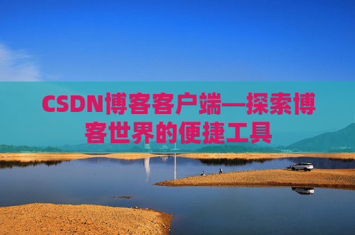 CSDN博客客户端—探索博客世界的便捷工具