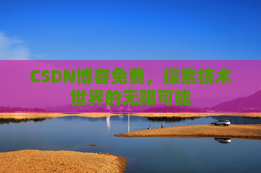 CSDN博客免费，探索技术世界的无限可能