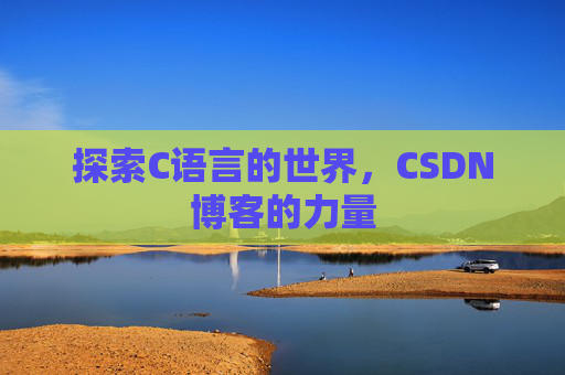 探索C语言的世界，CSDN博客的力量